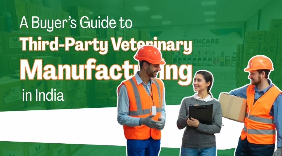 A Buyer’s Guide to Third-Party Veterinary Manufacturing in India