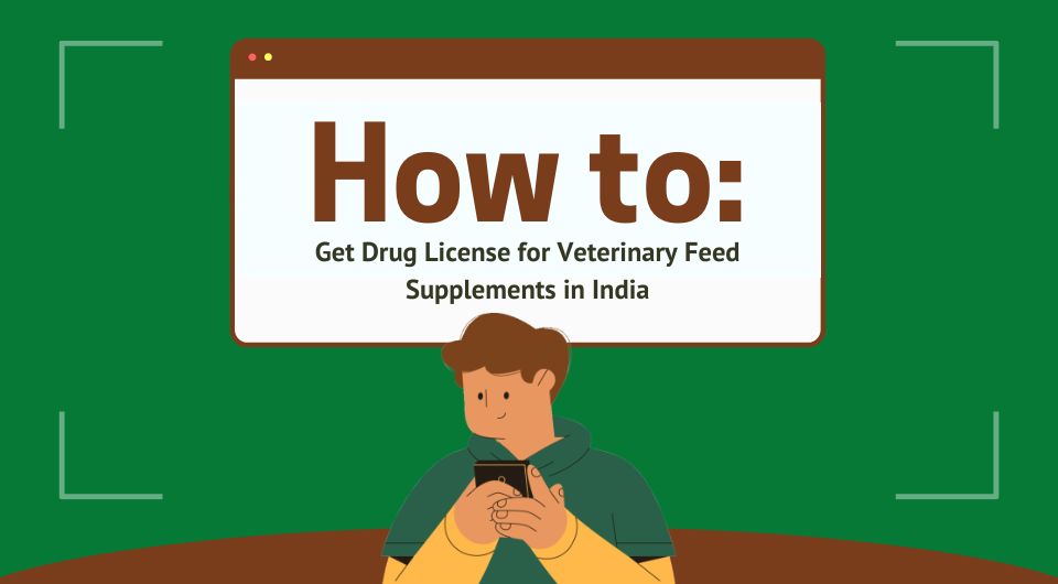 How to Get Drug License for Veterinary Feed Supplements in India