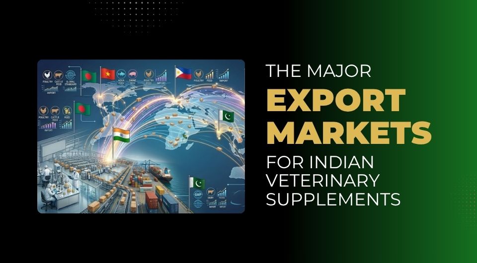 The major export markets for Indian Veterinary Supplements are