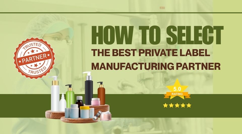 How to Select the Best Private Label Manufacturing Partner