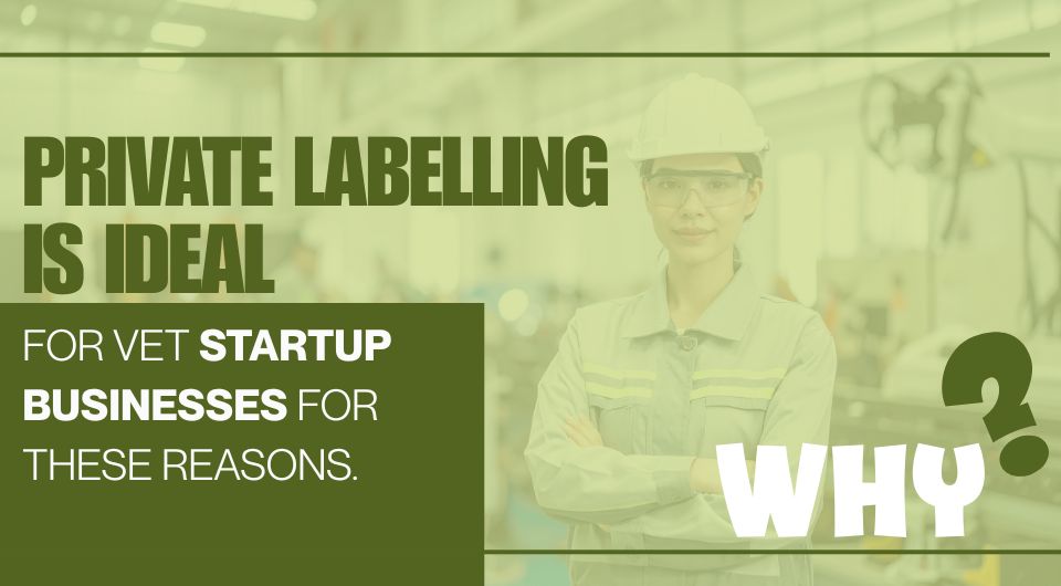 Private Labelling is ideal for vet startup businesses for these reasons.